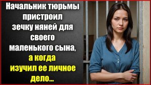 Начальник тюрьмы пристроил зечку няней своему маленькому сыну, а когда изучил ее личное дело.