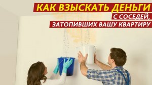 Как взыскать деньги с соседей, затопивших вашу квартиру.