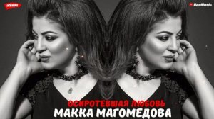 Макка Магомедова-Осиротевшая любовь (Мега Хит)