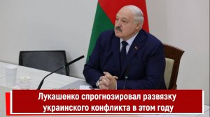 Лукашенко спрогнозировал развязку украинского конфликта в этом году