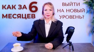 Как за 6 месяцев выйти на новый уровень в деньгах, бизнесе, отношениях?