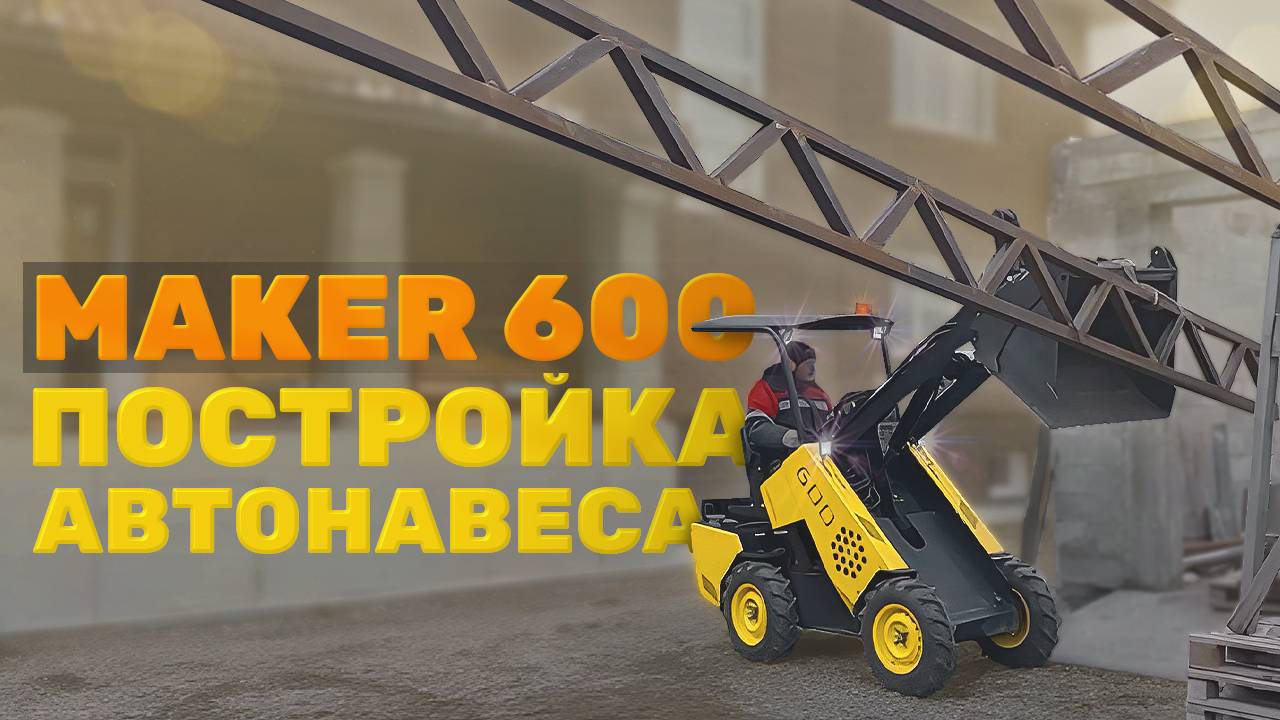 Монтаж фермы будущего навеса для автомобиля с помощью мини погрузчика MAKER 600