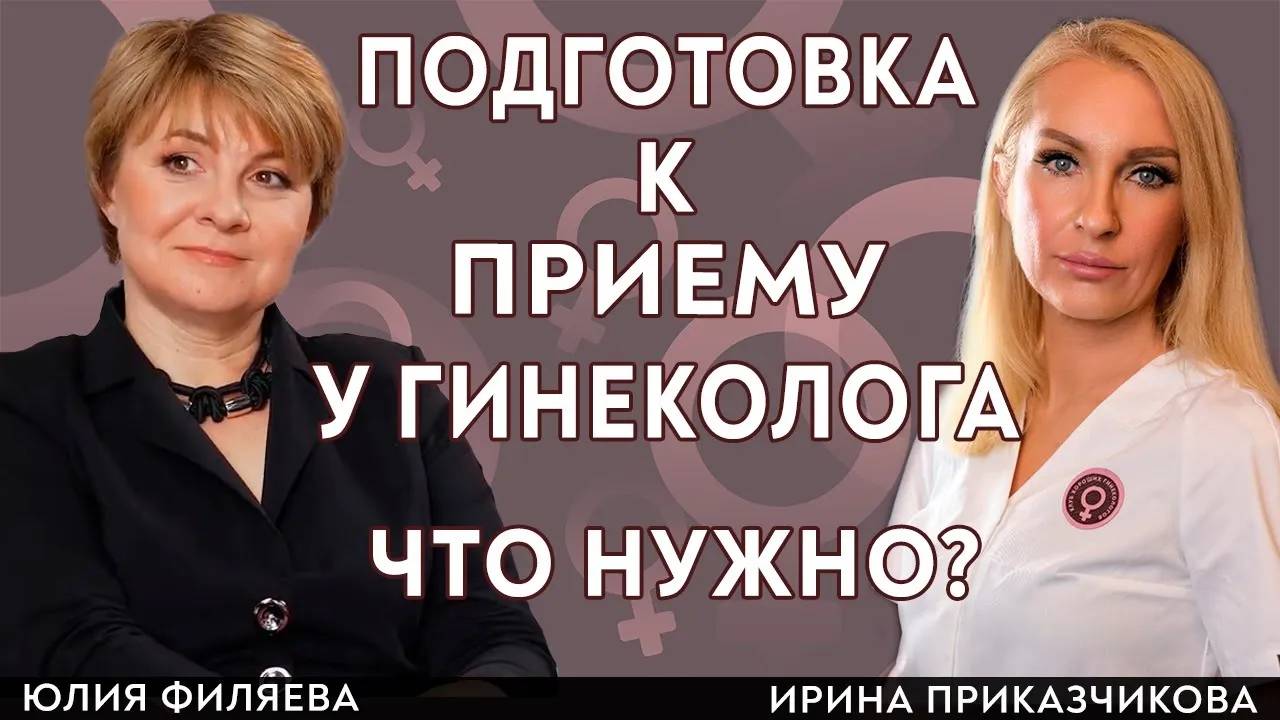 Прием у гинеколога. Что, полезно будет взять с собой.  Врач Юлия Филяева и врач Ирина Приказчикова