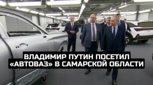 Владимир Путин посетил «АвтоВАЗ» в Самарской области