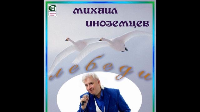 МИХАИЛ ИНОЗЕМЦЕВ 2020 ( ЛЕБЕДИ ) музыка -Э.Ханок ,текст - Р.Рождественский. смотреть онлайн