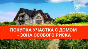 Покупка участка с готовым домом - зона особого риска и внимания.