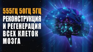 555гц 50гц 5гц Реконструкция и Регенерация Всех Клеток Мозга  Лечебная Космическая Музыка Исцеления