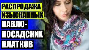 🌟 РУССКИЕ НАРОДНЫЕ ПЛАТКИ ФОТО 🔔 ПЛАТОК ПАВЛОПОСАДСКИЙ ОФИЦИАЛЬНЫЙ САЙТ ⚡