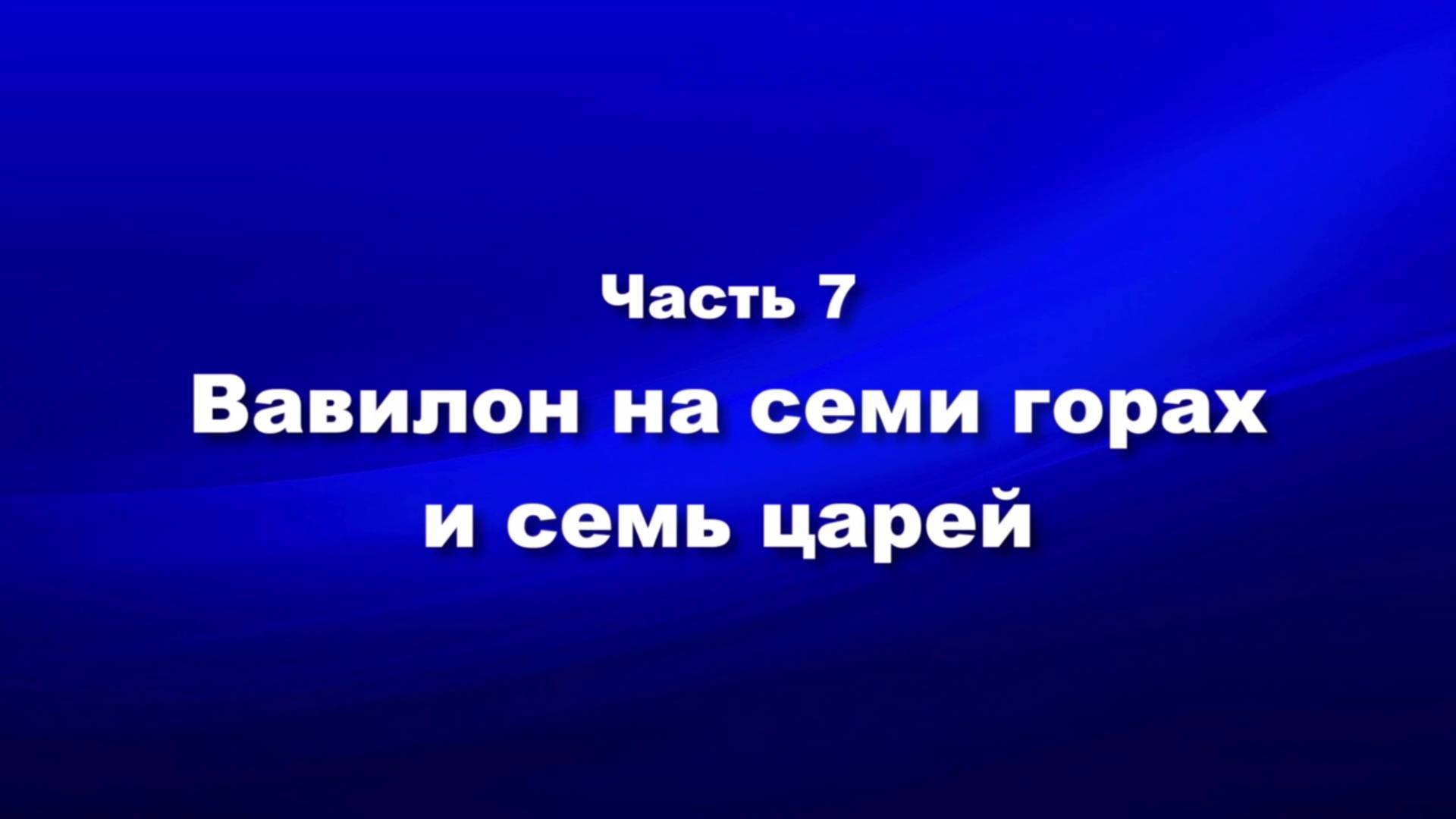 О мире и об антихристе
Часть7. Вавилон на семи горах и семь царей