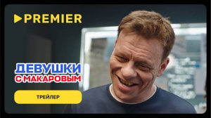 Девушки с Макаровым | Трейлер 5 сезона | PREMIER