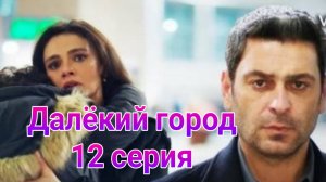 Далекий город 12 серия , турецкий сериал драма на русском языке