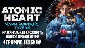 Atomic Heart: DLC №3 - Чары морских глубин | Полное атомное прохождение | Максимальная сложность