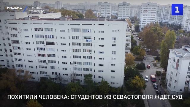 Похитили человека: студентов из Севастополя ждёт суд смотреть онлайн