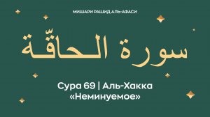 Сура 69 Аль-Хакка — Неминуемое (араб. سورة الـحاقّـة). Читает Миша́ри ибн Ра́шид аль-Афа́си.