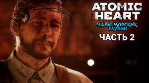 Atomic Heart Чары морских глубин DLC 3 - Прохождение #2