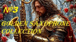 Рыцарь Золотого Саксофона🎷Выпуск №3 Красивая музыка🎹Golden Saxophone Collection