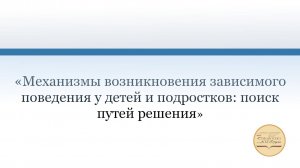 «Механизмы возникновения зависимого поведения у детей и подростков: поиск путей решения»