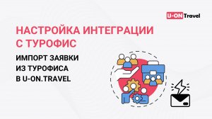 Настройка интеграции с ТурОфис в U-ON.Travel
Импорт заявки из ТурОфиса в U-ON.Travel