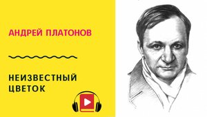 Андрей Платонов Неизвестный цветок Слушать