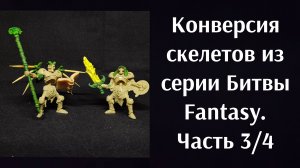 Конверсия скелетов из серии Битвы Fantasy. Солдатики от Технолог. Часть 3 из 4