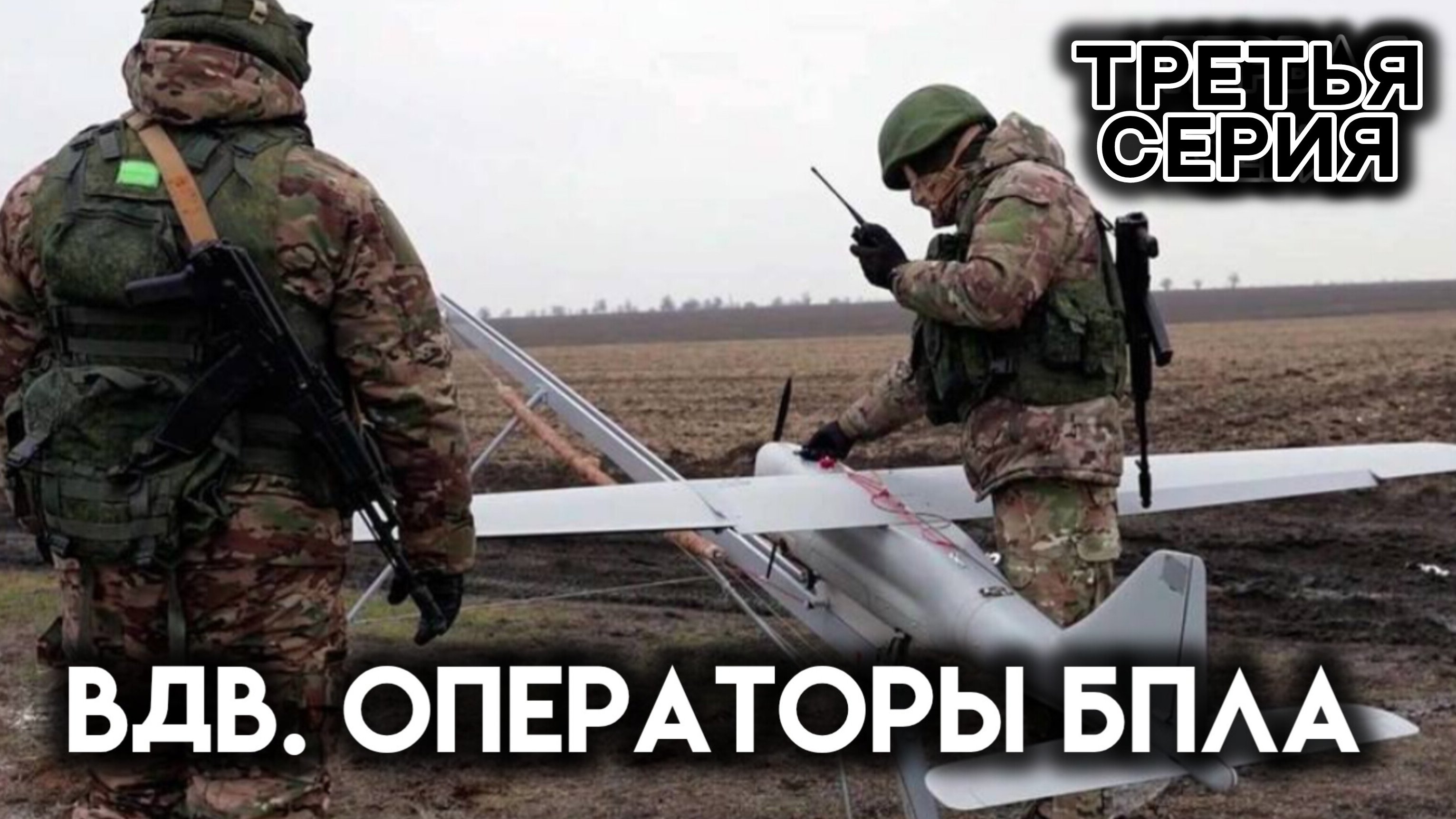 ВДВ. ОПЕРАТОРЫ БПЛА!  Третья серия.