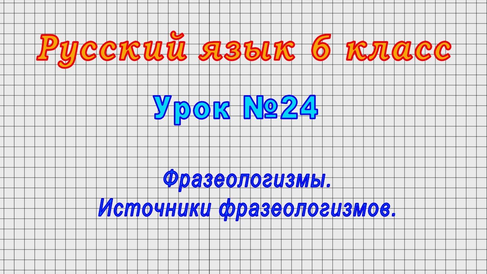 Русский язык 6 класс (Урок№24 - Фразеологизмы. Источники фразеологизмов.)