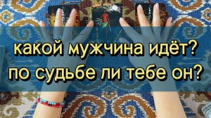 Какой мужчина идет в твою жизнь? По судьбе ли он тебе? Гадание на картах, 3 варианта расклада таро