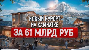 На Камчатке начали строить новый курорт. Потратят 61 млрд.руб