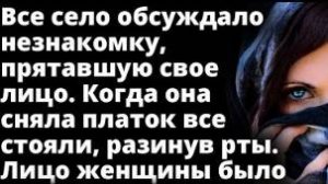 Все село обсуждало незнакомку, прятавшую свое лицо. Когда она сняла платок...