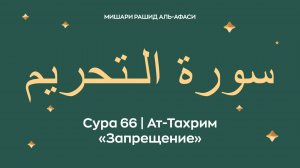 Сура 66 Ат-Тахрим — Запрещение (араб. سورة الـتحريم).Читает Миша́ри ибн Ра́шид аль-Афа́си.