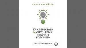 Светлана Резниченко – Как перестать (м)учить язык и начать говорить. [Аудиокнига]