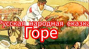 ГОРЕ. Русская народная сказка