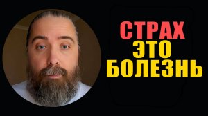 Существует только одна болезнь — это страх