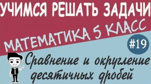 Как сравнивать десятичные дроби. Как округлять десятичные дроби. Математика 5 класс. Урок #19