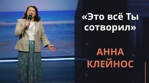 Это всё Ты сотворил — Анна Клейнос