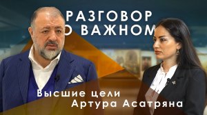 Разговор о важном - высшие цели Артура Асатряна