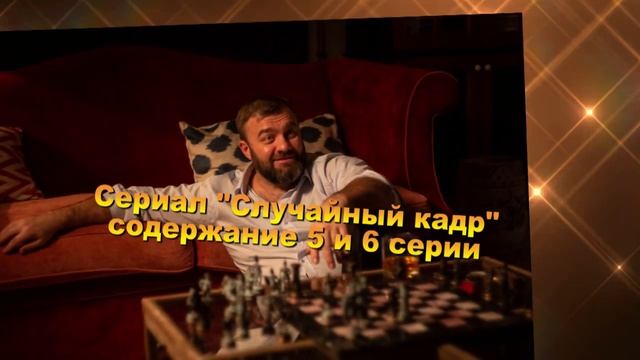 СЛУЧАЙНЫЙ КАДР сериал содержание с 1 по 12 серию. Содержание и анонс серий