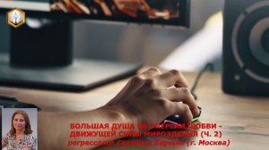 сеанс регрессии БОЛЬШАЯ ДУША ОБ ЭНЕРГИИ ЛЮБВИ - ДВИЖУЩЕЙ СИЛЫ МИРОЗДАНИЯ (ч.2)