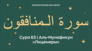 Сура 63 Аль-Мунафикун — Лицемеры (араб. سورة الـمنافقون). Читает Миша́ри ибн Ра́шид аль-Афа́си.