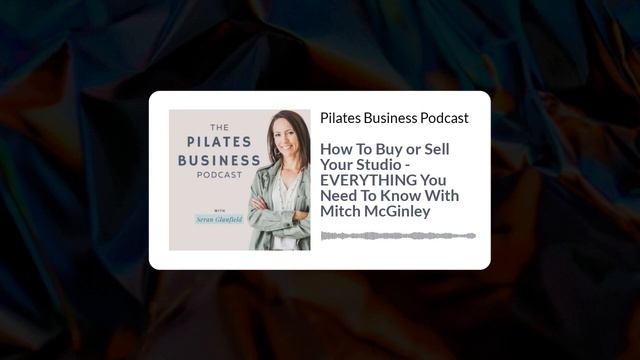 Pilates Business Podcast: How To Buy or Sell Your Studio - EVERYTHING You Need To Know