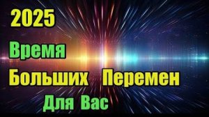 2025: Время больших перемен для вас