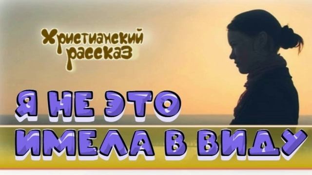 📗 "Я не это имела в виду" ~ РАССКАЗ Христианский ~ 🟢АУДИОРАССКАЗ