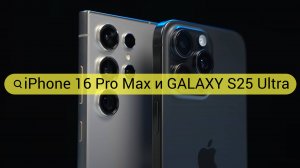 Сравнение iPhone 16 Pro Max и Samsung GALAXY S25 Ultra - Топ Смартфонов 2025 - Обзор Смартфонов