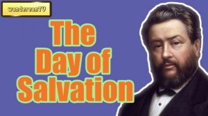 The Day of Salvation || Charles Spurgeon