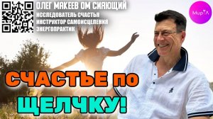 Олег Макеев. Счастье по щелчку! Секрет вхождения в Счастье!