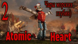 АРМАГЕДОН!  Atomic Heart DLC Чары Морских Глубин  #2 (ФИНАЛ)