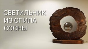 Светильник, выполненный из спила сосны