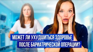 Может ли ухудшиться здоровье после бариатрической операции?