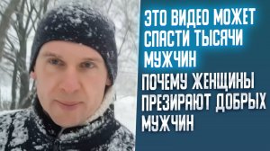 Это видео может спасти тысячи мужчин и почему женщины презирают добрых мужчин