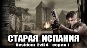 Старая Испания /  Resident Evil 4  серия 1